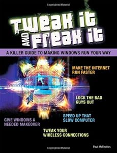Tweak It and Freak It: A Killer Guide to Making Windows Run Your Way