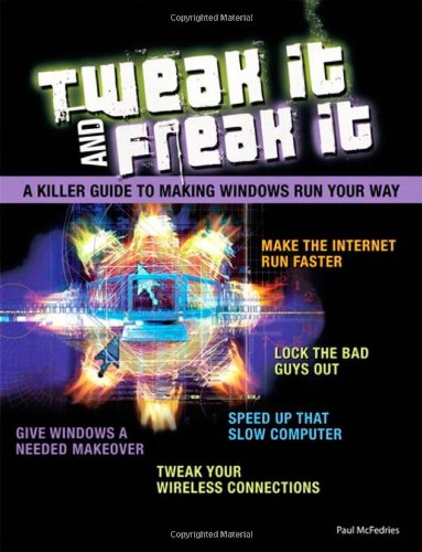 Tweak It and Freak It: A Killer Guide to Making Windows Run Your Way by Paul McFedries