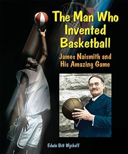 The Man Who Invented Basketball: James Naismith and His Amazing Game (Genius at Work! Great Inventor Biographies)