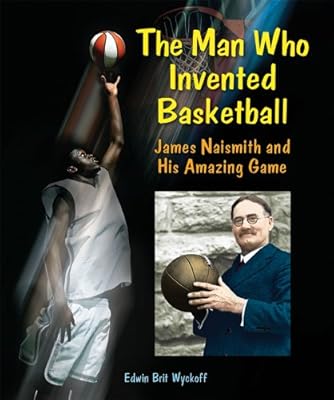 The Man Who Invented Basketball: James Naismith and His Amazing Game (Genius at Work! Great Inventor Biographies)