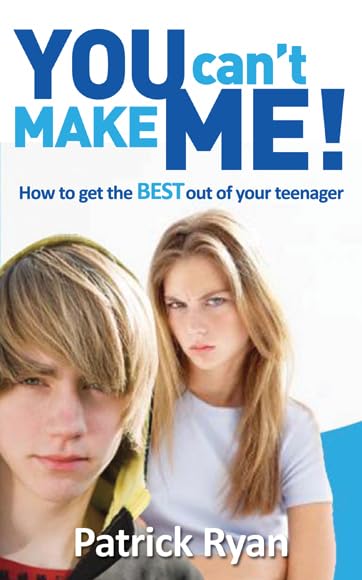 You Can't Make Me!: How to Get the Best Out of Your Teenager by Patrick Ryan