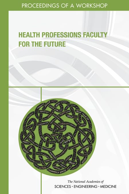 Health Professions Faculty for the Future: Proceedings of a Workshop by and Medicine National Academies of Sciences, Engineering