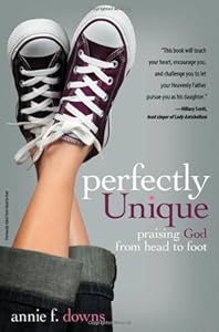Perfectly Unique: Praising God from Head to Foot by Annie F. Downs
