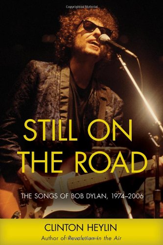 Still on the Road: The Songs of Bob Dylan, 1974-2006 by Clinton Heylin