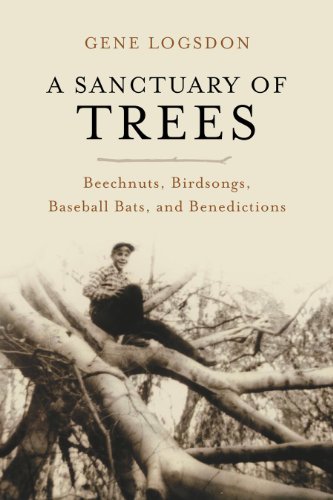 A Sanctuary of Trees: Beechnuts, Birdsongs, Baseball Bats, and Benedictions by Gene Logsdon
