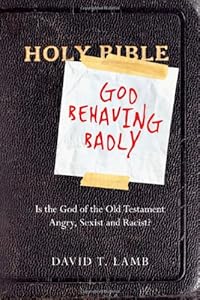 God Behaving Badly: Is the God of the Old Testament Angry, Sexist and Racist?