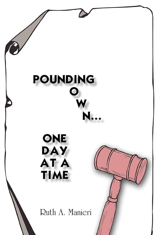 Pounding Down...One Day at a Time by Ruth A. Manieri