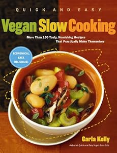Quick and Easy Vegan Slow Cooking: More Than 150 Tasty, Nourishing Recipes That Practically Make Themselves