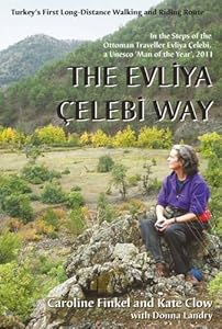 The Evliya Elebi Way: Turkey's First Long-Distance Walking and Riding Route. Caroline Finkel and Kate Clow with Donna Landry by Caroline Finkel