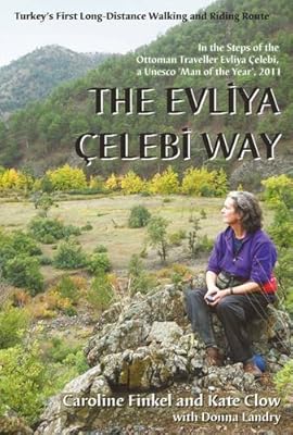 The Evliya Elebi Way: Turkey's First Long-Distance Walking and Riding Route. Caroline Finkel and Kate Clow with Donna Landry