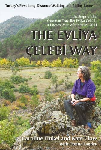 The Evliya Elebi Way: Turkey's First Long-Distance Walking and Riding Route. Caroline Finkel and Kate Clow with Donna Landry by Caroline Finkel