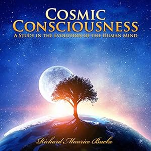 Cosmic Consciousness: A Study in the Evolution of the Human Mind by Richard Maurice Bucke