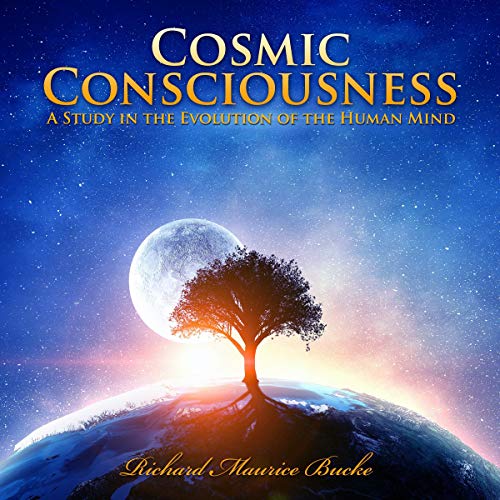 Cosmic Consciousness: A Study in the Evolution of the Human Mind by Richard Maurice Bucke