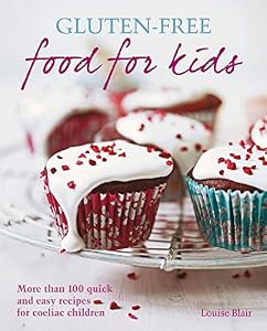 Gluten-Free Food for Kids: More than 100 quick &amp; easy recipes