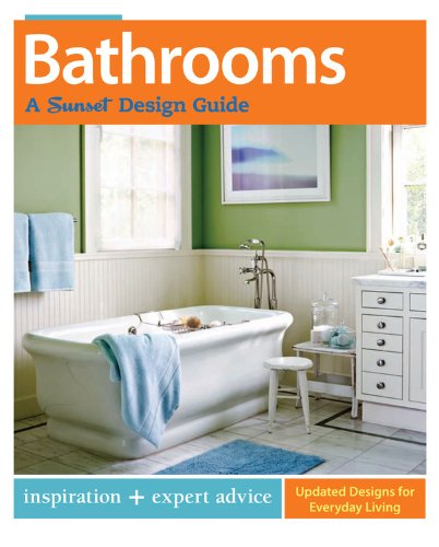 Bathrooms: A Sunset Design Guide: Inspiration + Expert Advice by Editors of Sunset Books