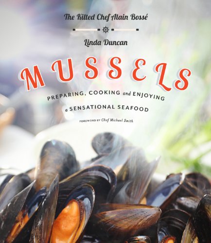 Mussels: Preparing, Cooking and Enjoying a Sensational Seafood by Chef Alain Bosse  ,