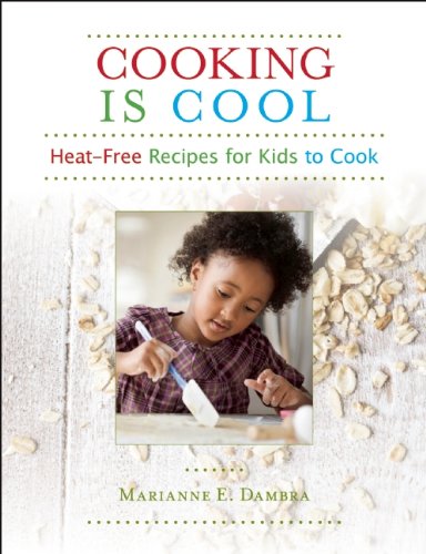 Cooking Is Cool: Heat-Free Recipes for Kids to Cook by Marianne E. Dambra