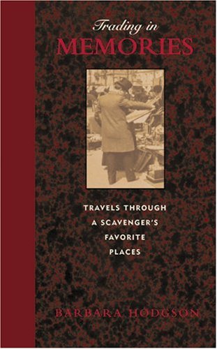 Trading in Memories: Travels Through a Scavenger's Favorite Places by Barbara Hodgson