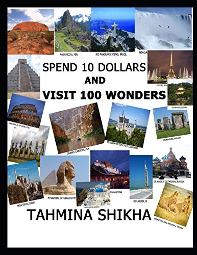 SPEND 10 DOLLARS AND VISIT 100 WONDERS by TAHMINA SHIKHA