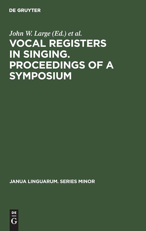 Vocal registers in singing. Proceedings of a Symposium: Seventy-eighth meeting of the Acoustical Society of America, San Diego, California, Nov. 7, ... 28,1969 (Janua Linguarum. Series Minor, 164) by John W. Large