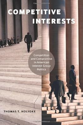 Competitive Interests: Competition and Compromise in American Interest Group Politics