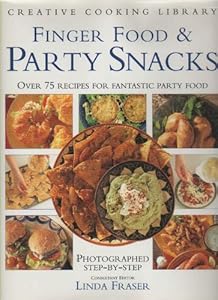 Finger Foods & Party Snacks: Over 75 Recipes for Fantastic Party Food (Creative Cooking Library)