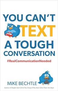 You Can't Text a Tough Conversation: #RealCommunicationNeeded by by Mike Bechtle