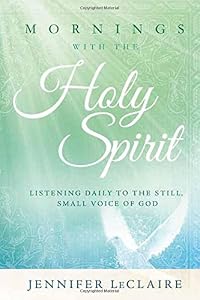 Mornings With the Holy Spirit: Listening Daily to the Still, Small Voice of God
