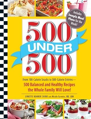 500 Under 500: From 100-Calorie Snacks to 500 Calorie Entrees - 500 Balanced and Healthy Recipes the Whole Family Will Love