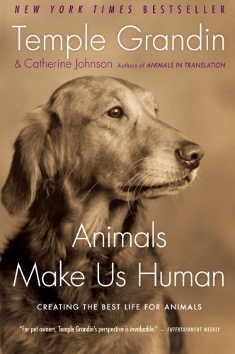Animals Make Us Human: Creating the Best Life for Animals by Temple Grandin