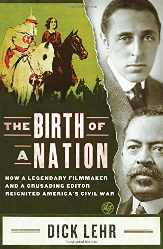 The Birth of a Nation: How a Legendary Filmmaker and a Crusading Editor Reignited America's Civil War by Dick Lehr
