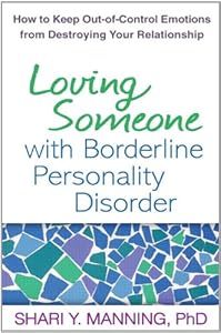 Loving Someone with Borderline Personality Disorder: How to Keep Out-of-Control Emotions from Destroying Your Relationship