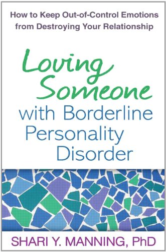 Loving Someone with Borderline Personality Disorder: How to Keep Out-of-Control Emotions from Destroying Your Relationship by Shari Y. Manning PhD  ,