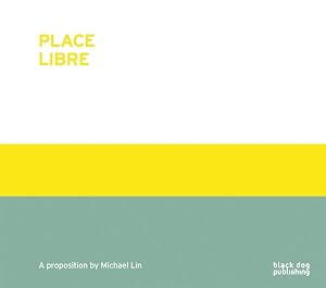 Place Libre: A Proposition by Michael Lin by Michael Lin