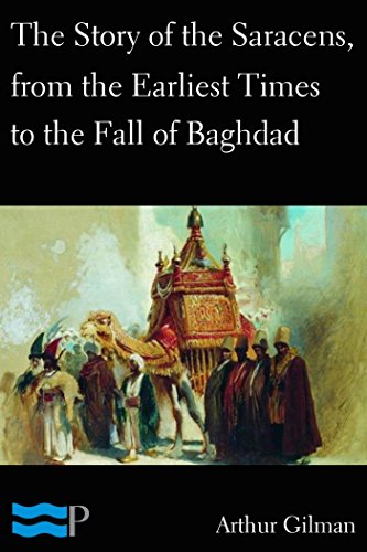 The Story of the Saracens, from the Earliest Times to the Fall of Baghdad