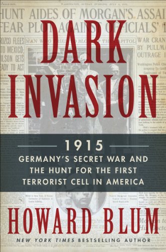 Dark Invasion: 1915: Germany's Secret War and the Hunt for the First Terrorist Cell in America by Howard Blum