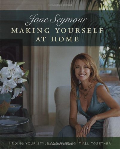 Making Yourself at Home: Finding Your Style and Putting It All Together by Jane Seymour