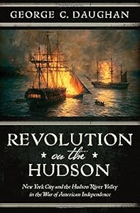Revolution on the Hudson: New York City and the Hudson River Valley in the American War of Independence