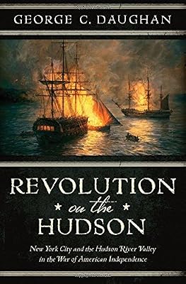 Revolution on the Hudson: New York City and the Hudson River Valley in the American War of Independence