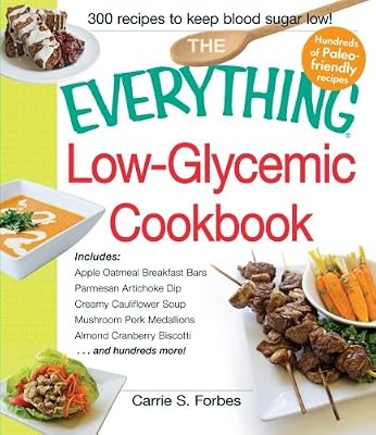 The Everything Low-Glycemic Cookbook: Includes Apple Oatmeal Breakfast Bars, Parmesan Artichoke Dip, Creamy Cauliflower Soup, Mushroom Pork Medallions, Almond Cranberry Biscotti ...and hundreds more!