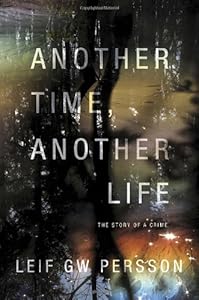 Another Time, Another Life: The Story of a Crime by Leif GW Persson