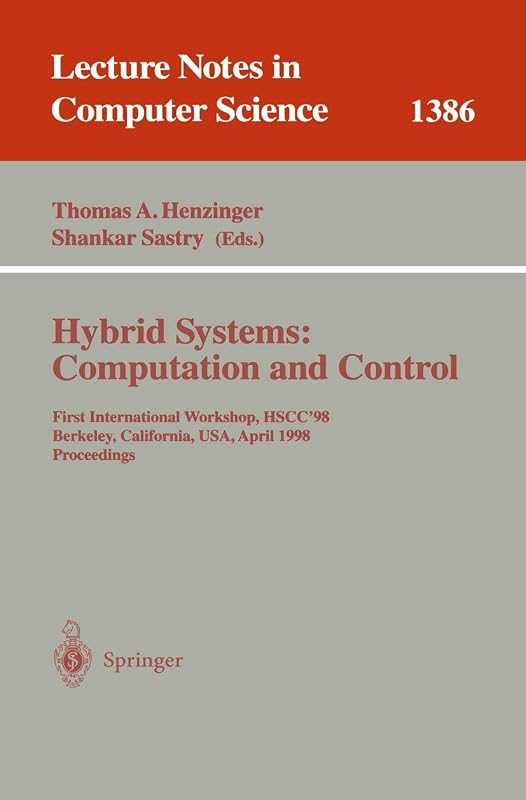 Hybrid Systems: Computation and Control: First International Workshop, HSCC'98, Berkeley, California, USA, April 13 - 15, 1998, Proceedings (Lecture Notes in Computer Science, 1386) by Thomas A. Henzinger