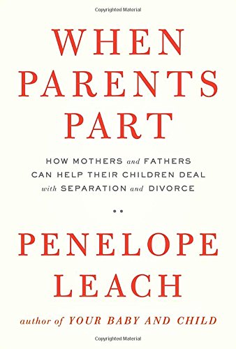 When Parents Part: How Mothers and Fathers Can Help Their Children Deal with Separation and Divorce by Penelope Leach