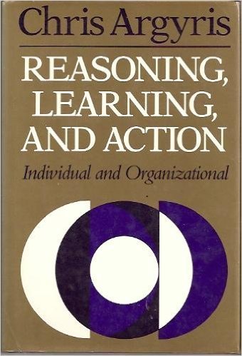 Reasoning, Learning, and Action: Individual and Organizational (JOSSEY BASS SOCIAL AND BEHAVIORAL SCIENCE SERIES) by Chris Argyris