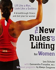 The New Rules of Lifting for Women: Lift Like a Man, Look Like a Goddess by Lou Schuler