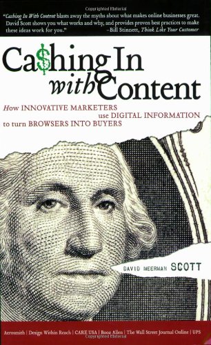 Cashing In With Content: How Innovative Marketers Use Digital Information to Turn Browsers into Buyers by David Meerman Scott