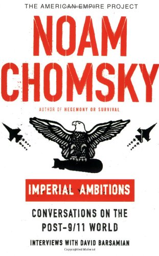 Imperial Ambitions: Conversations on the Post-9/11 World (American Empire Project) by Noam Chomsky