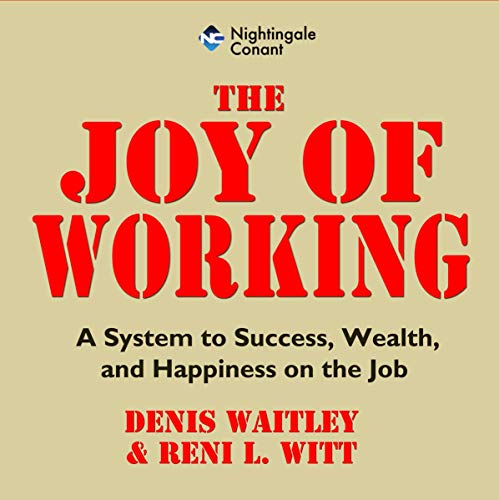 The Joy of Working: A System to Success, Wealth, and Happiness on the Job by Denis Waitley