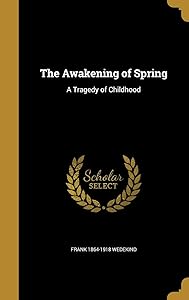 The Awakening of Spring: A Tragedy of Childhood by Frank 1864-1918 Wedekind