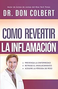 C&oacute;mo revertir la inflamaci&oacute;n: Prevenga la enfermedad, retrase el envejecimiento, acelere la p&eacute;rdida de peso
